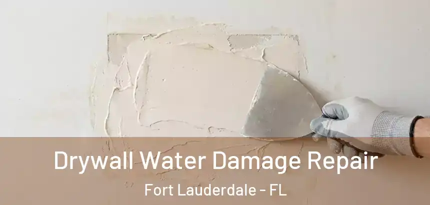  Drywall Water Damage Repair Fort Lauderdale - FL