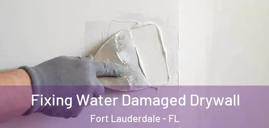  Fixing Water Damaged Drywall Fort Lauderdale - FL